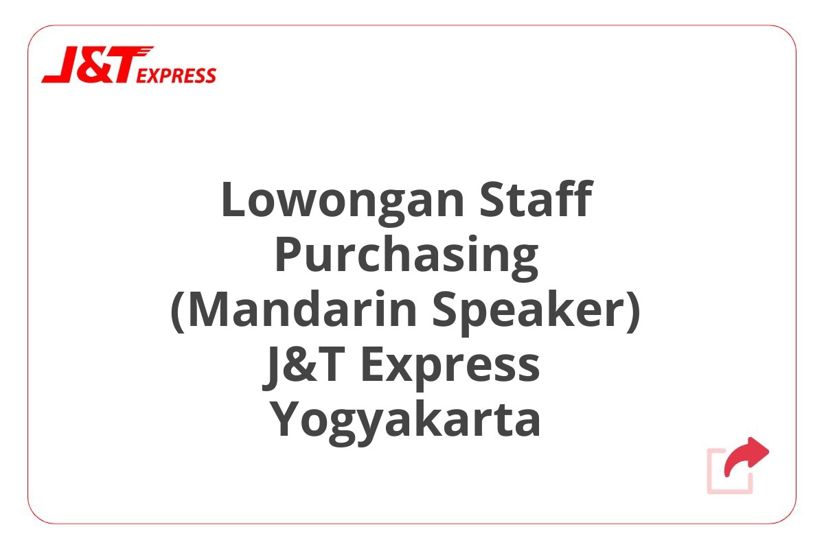 Lowongan Staff Purchasing (Mandarin Speaker) J&T Express Yogyakarta