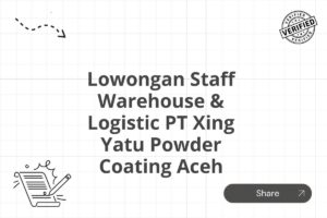 Lowongan Staff Warehouse & Logistic PT Xing Yatu Powder Coating Aceh