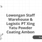 Lowongan Staff Warehouse & Logistic PT Xing Yatu Powder Coating Ambon