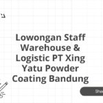 Lowongan Staff Warehouse & Logistic PT Xing Yatu Powder Coating Bandung