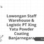 Lowongan Staff Warehouse & Logistic PT Xing Yatu Powder Coating Banjarnegara