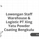Lowongan Staff Warehouse & Logistic PT Xing Yatu Powder Coating Bengkulu