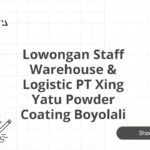 Lowongan Staff Warehouse & Logistic PT Xing Yatu Powder Coating Boyolali