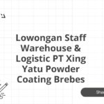 Lowongan Staff Warehouse & Logistic PT Xing Yatu Powder Coating Brebes