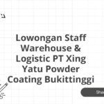 Lowongan Staff Warehouse & Logistic PT Xing Yatu Powder Coating Bukittinggi