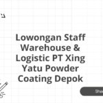 Lowongan Staff Warehouse & Logistic PT Xing Yatu Powder Coating Depok