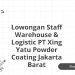 Lowongan Staff Warehouse & Logistic PT Xing Yatu Powder Coating Jakarta Barat