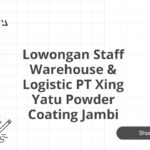 Lowongan Staff Warehouse & Logistic PT Xing Yatu Powder Coating Jambi