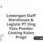 Lowongan Staff Warehouse & Logistic PT Xing Yatu Powder Coating Kulon Progo