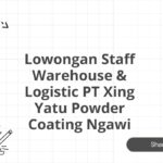 Lowongan Staff Warehouse & Logistic PT Xing Yatu Powder Coating Ngawi