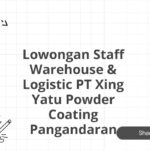 Lowongan Staff Warehouse & Logistic PT Xing Yatu Powder Coating Pangandaran