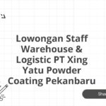 Lowongan Staff Warehouse & Logistic PT Xing Yatu Powder Coating Pekanbaru