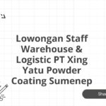 Lowongan Staff Warehouse & Logistic PT Xing Yatu Powder Coating Sumenep