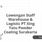 Lowongan Staff Warehouse & Logistic PT Xing Yatu Powder Coating Surakarta