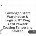 Lowongan Staff Warehouse & Logistic PT Xing Yatu Powder Coating Tangerang Selatan
