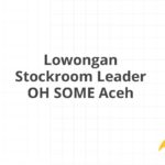 Lowongan Stockroom Leader OH SOME Aceh