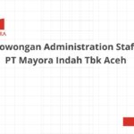 Lowongan Administration Staff PT Mayora Indah Tbk Aceh
