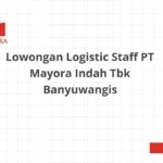 Lowongan Logistic Staff PT Mayora Indah Tbk Banyuwangis