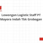 Lowongan Logistic Staff PT Mayora Indah Tbk Grobogan
