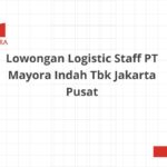 Lowongan Logistic Staff PT Mayora Indah Tbk Jakarta Pusat