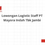 Lowongan Logistic Staff PT Mayora Indah Tbk Jambi