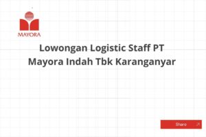 Lowongan Logistic Staff PT Mayora Indah Tbk Karanganyar
