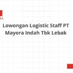 Lowongan Logistic Staff PT Mayora Indah Tbk Lebak
