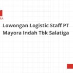 Lowongan Logistic Staff PT Mayora Indah Tbk Salatiga