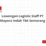 Lowongan Logistic Staff PT Mayora Indah Tbk Semarang