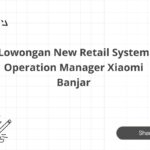 Lowongan New Retail System Operation Manager Xiaomi Banjar