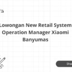 Lowongan New Retail System Operation Manager Xiaomi Banyumas