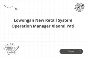 Lowongan New Retail System Operation Manager Xiaomi Pati