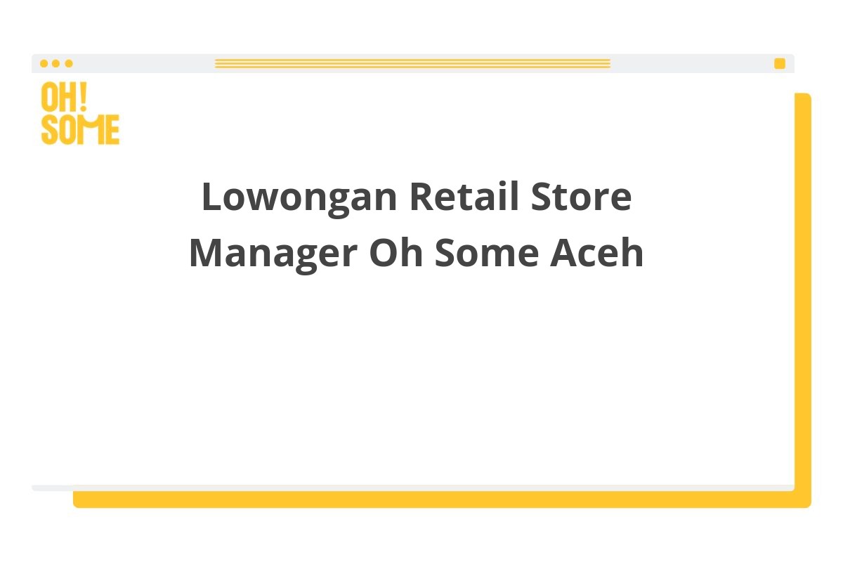 Lowongan Retail Store Manager Oh Some Aceh