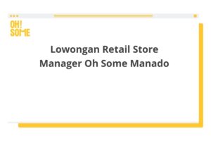 Lowongan Retail Store Manager Oh Some Manado
