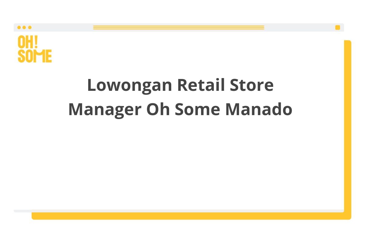 Lowongan Retail Store Manager Oh Some Manado