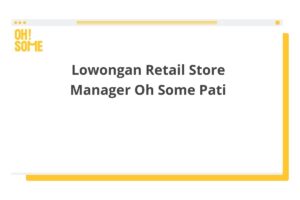 Lowongan Retail Store Manager Oh Some Pati