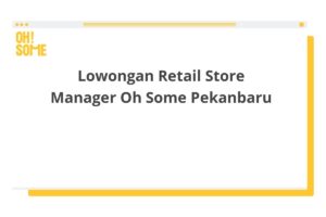 Lowongan Retail Store Manager Oh Some Pekanbaru
