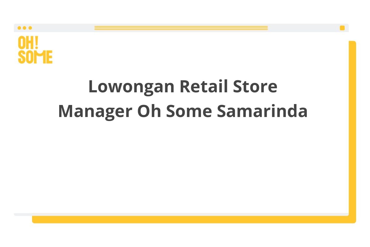 Lowongan Retail Store Manager Oh Some Samarinda